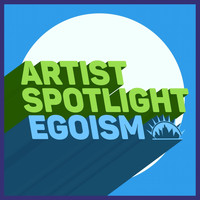 Egoism - Artist Spotlight