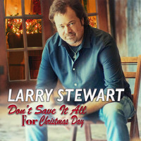 Larry Stewart - Don't Save It All for Christmas Day