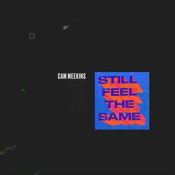 Cam Meekins - Still Feel the Same (Explicit)