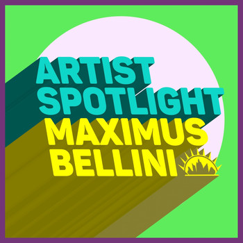 Maximus Bellini - Artist Spotlight