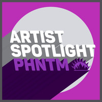 PHNTM - Artist Spotlight