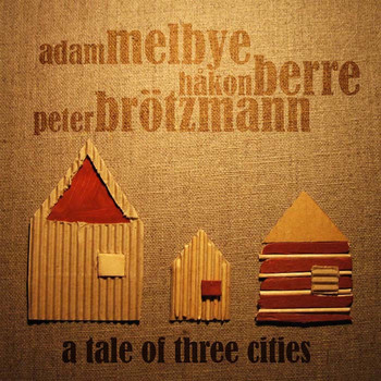 Berre, Brötzmann & Melbye - A Tale of Three Cities