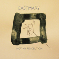 Eastmary - Not My Revolution
