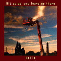 Gaffa - Lift Us Up and Leave Us There