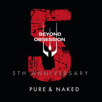 Beyond Obsession - Pure & Naked (5th Anniversary)