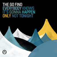 The Go Find - Everybody Knows It´s Gonna Happen Only Not Tonight
