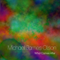 Michael James Olson - What Comes After