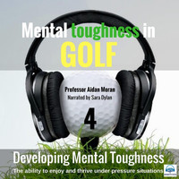 Professor Aidan Moran - Mental Toughness in Golf: 4 Developing Mental Toughness (feat. Sara Dylan)