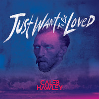 Caleb Hawley - Just Want to Be Loved