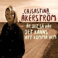 Cajsa Stina Åkerström - Är Det Så Här Det Känns Att Komma Hem