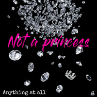Anything at All - Not a Princess