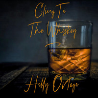 Holly Ortego - Cling to the Whiskey