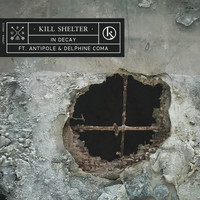 Kill Shelter - In Decay (feat. Antipole & Delphine Coma)
