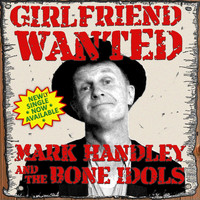 Mark Handley and the Bone Idols - Girlfriend Wanted