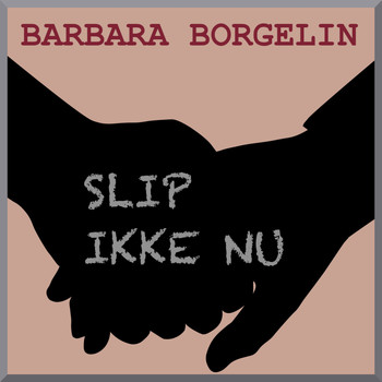Barbara Borgelin - Slip Ikke Nu