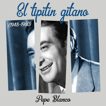 Pepe Blanco - El Tipitín Gitano (1948 - 1960)