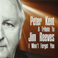 Peter Kent - A Tribute to Jim Reeves I Won't Forget You
