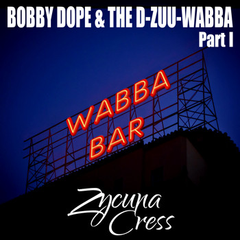 Zycuna Cress - Bobby Dope & The D-Zuu-Wabba Part I