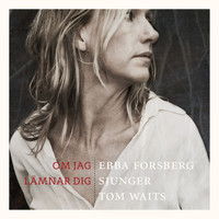 Ebba Forsberg - Om Jag Lämnar Dig: Ebba Forsberg Sjunger Tom Waits