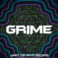 Grime - What We Have Become