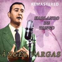 Ángel Vargas - Hablando de tango (Remastered)