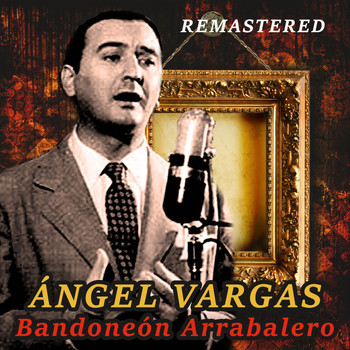 Ángel Vargas - Bandoneón arrabalero (Remastered)
