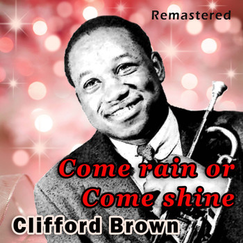 Clifford Brown - Come Rain or Come Shine (Remastered)