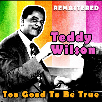 Teddy Wilson - Too Good to Be True (Remastered)