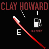 Clay Howard - I Got Nuthin'