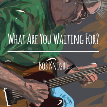 Bob Knight - What Are You Waiting For?
