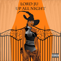 Lord Ju - Up All Night (Explicit)