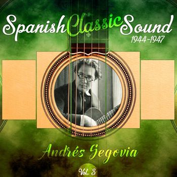 Andrés Segovia - Spanish Classic Sound, Vol. 3 (1944 - 1947)