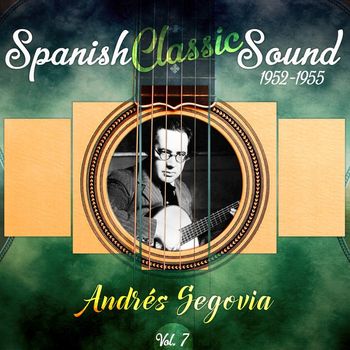 Andrés Segovia - Spanish Classic Sound, Vol. 7 (1952 - 1955)