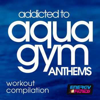 Various Artists - Addicted To Aqua Gym Anthems Workout Compilation