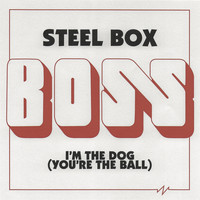 Boss - Steel Box / I'm the Dog (You're the Ball)