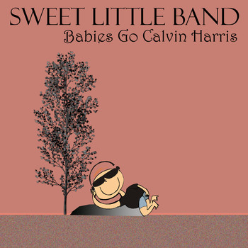 Sweet Little Band - Babies Go Calvin Harris