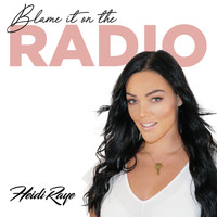 Heidi Raye - Blame It on the Radio