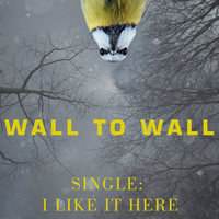 Wall to Wall - I Like It Here