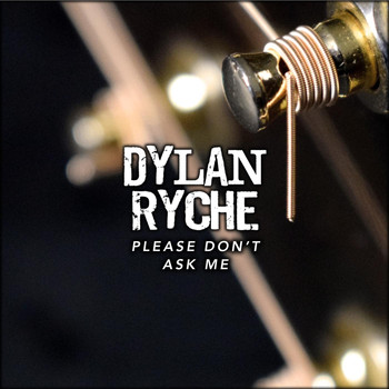 Dylan Ryche - Please Don't Ask Me