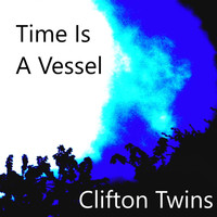 Clifton Twins - Time Is a Vessel