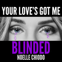 Noelle Chiodo - Your Love's Got Me Blinded