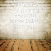 Vincenzo Lanzara - Wouldnt Know Better Than You