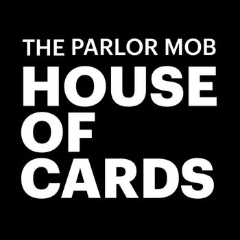 The Parlor Mob - House of Cards