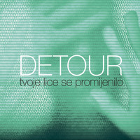Detour - Tvoje Lice Se Promijenilo