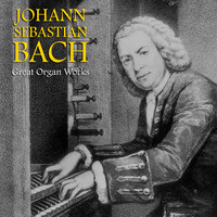 Johann Sebastian Bach - Great Organ Works (Remastered)