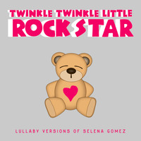 Twinkle Twinkle Little Rock Star - Lullaby Versions of Selena Gomez