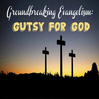 Groundbreaking Evangelism - Gutsy for God