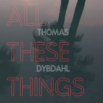 Thomas Dybdahl - All These Things