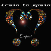 Train To Spain - Confused