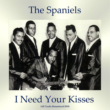 The Spaniels - I Need Your Kisses (All Tracks Remastered 2018)